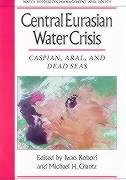 Central Eurasian Water Crisis: Caspian Aral and Dead Seas (Water Resources Management and Policy Series.)