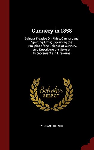 Gunnery in 1858: Being a Treatise On Rifles, Ca... 1296673359 Book Cover