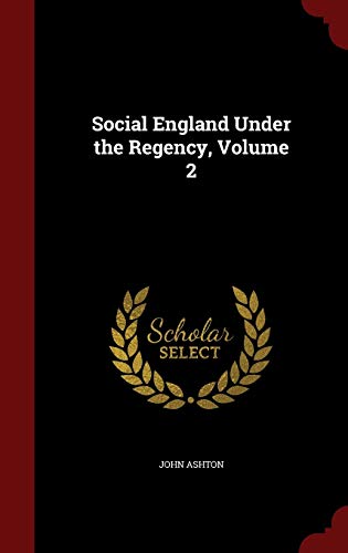 Social England Under the Regency, Volume 2 1297661222 Book Cover