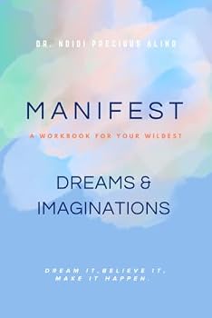 Manifest: A Workbook For Your Wildest Dreams & Imaginations: Dream, Plan & Become With Your Manifest Workbook