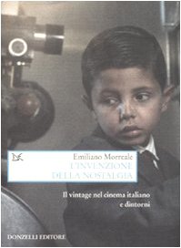 L'invenzione della nostalgia. Il vintage nel cinema italiano e dintorni L'invenzione della nostalgia. Il vintage nel cinema italiano e dintorni