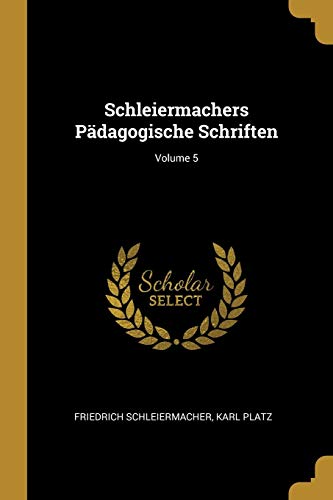 Schleiermachers Pädagogische Schriften; Volume 5 (German Edition)