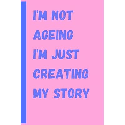 I'm Not Ageing I'm just creating my story
