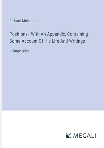 Positions; With An Appendix, Containing Some Account Of His Life And Writings: in large print