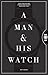 A Man and His Watch: Iconic Watches and Stories from the Men Who Wore Them