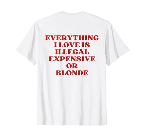 Everything I Love is Illegal Expensive Or Blonde (ON Back) T-Shirt, Men, White, Large