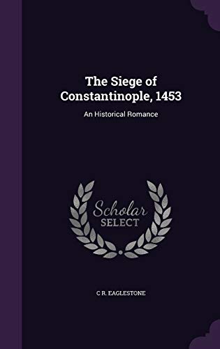 The Siege of Constantinople, 1453: An Historical Romance