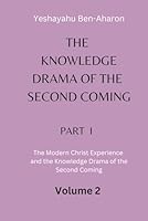 The Knowledge Drama of the Second Coming, Part 1: The Modern Christ Experience and the Knowledge Drama of the Second Coming, Volume 2 B0D5BPFSY2 Book Cover