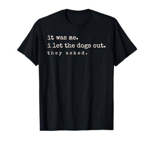 It was Me I Let The Dogs Out They Asked Funny Dog Quote T-Shirt
