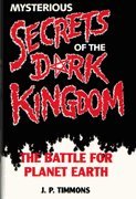 Hardcover Mysterious Secrets Of The Dark Kingdom: The Battle For Planet Earth Book