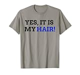 Yes, It Is My Hair! - Funny Hair Transplant T-Shirt