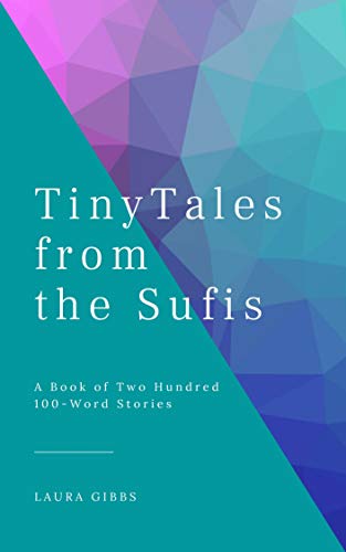 Tiny Tales from the Sufis: A Book of Two Hundred 100-Word Stories
