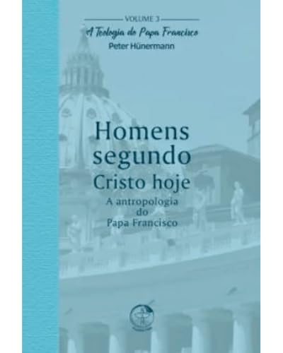 Homens Segundo Cristo Hoje – A Teologia do Papa Francisco Volume 3