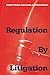 Regulation by Litigation