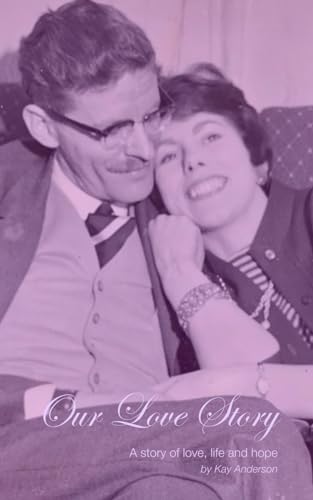 Our Love Story: A Story Of Love, Life And Hope (Kay Anderson)