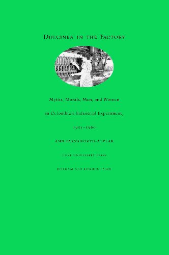 Dulcinea in the Factory: Myths, Morals, Men, and Women in Colombia’s Industrial Experiment, 1905–1960 (Comparative and International Working-Class History)