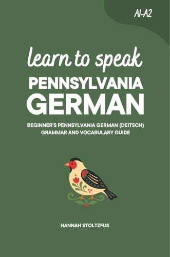Learn to Speak Pennsylvania German: Beginner’s Pennsylvania German (Deitsch) Grammar and Vocabulary Guide (Learn Pennsylvania German (Deitsche))
