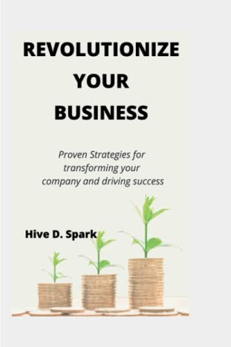 Revolutionize your business: Proven Strategies for transforming your company and driving success