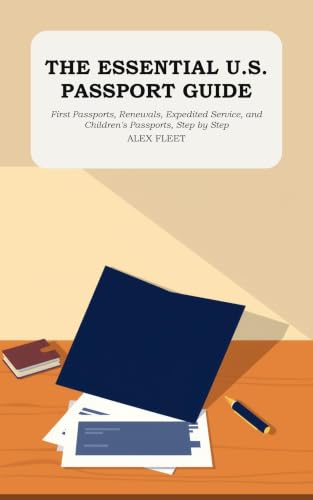 The Essential U.S. Passport Guide: First Passports, Renewals, Expedited Service, and Children's Passports, Step by Step