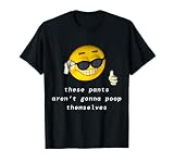 These Pants aren't Going to Poop Themselves T-Shirt