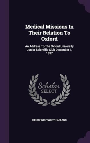 Medical Missions In Their Relation To Oxford: An Address To The Oxford University Junior Scientific Club December 1, 1897