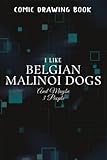 Comic Drawing Book:Funny I Like Belgian Malinoi Dogs And Maybe 3 People Graphic:Belgian Malinoi Dogs: Create, Write Stories Your Own Comics, Over 100 ... Lots of Templates, Sketchbook for Beginner