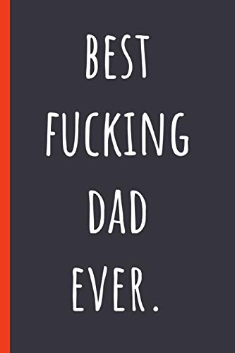 Best fucking Dad ever.: Notebook, Funny Novelty gift for a great Dad, Great alternative to a card.