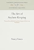The Art of Asylum - Keeping: Thomas Story Kirkbride and the Origins of American Psychiatry (Studies in Health, Illness, and Caregiving)