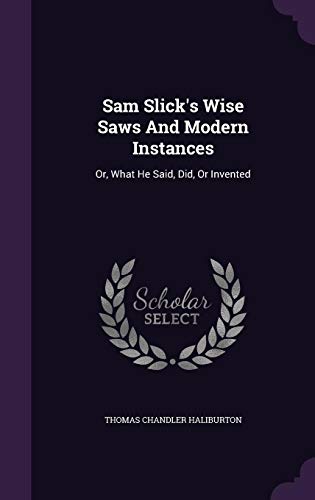 Sam Slick's Wise Saws And Modern Instances: Or,... 1354573285 Book Cover