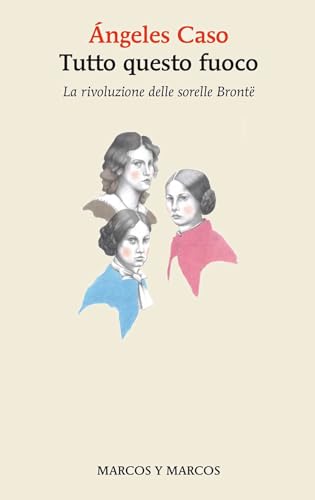 Tutto Questo Fuoco. La Rivoluzione Delle Sorelle Brontë