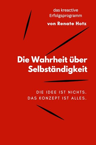 Die Wahrheit über Selbständigkeit: Die Idee ist nichts. Das Konzept ist alles.