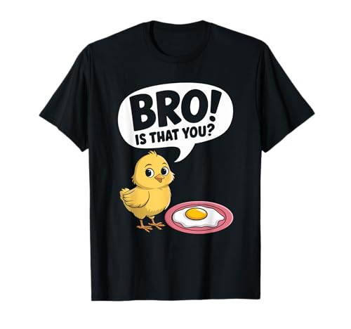 Bro! Is That You? Chicken and Egg Joke Sarcasm Women Men T-Shirt