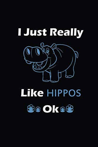 I Just Really Like Hippos, Ok Journal: Hippo Gifts Hippopotamus Notebook, Funny Hippo Gift Notebook