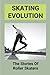 Skating Evolution: The Stories Of Roller Skaters: Skating History Timeline
