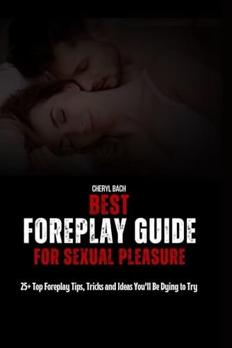 Best Foreplay Guide for Sexual Pleasure: 25+ Top Foreplay Tips, Tricks and Ideas You'll Be Dying to Try (Sex Bibles and Karma Sutra)