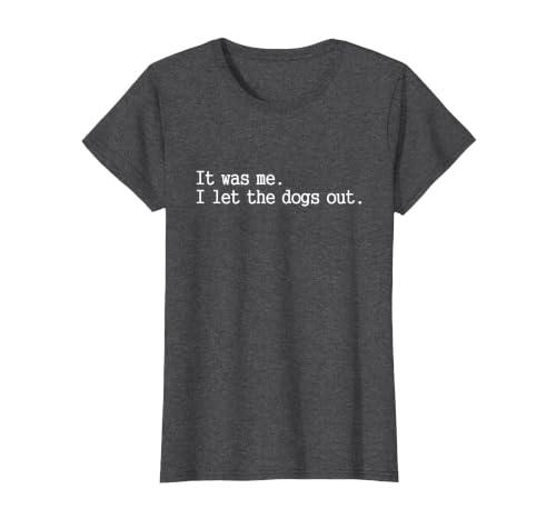 it was me i let the Dogs Out tee Funny Dog T-Shirt, Women, Dark Heather Grey, Large