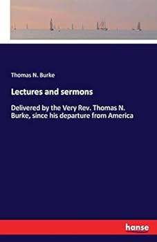 Paperback Lectures and sermons: Delivered by the Very Rev. Thomas N. Burke, since his departure from America Book