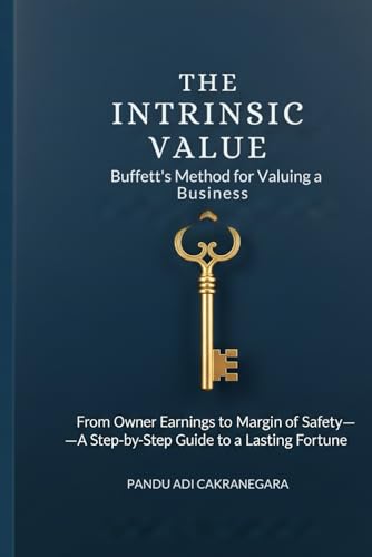 The Intrinsic Value: Buffett's Method for Valuing a Business: From Owner Earnings to Margin of Safety—A Step-by-Step Guide to a Lasting Fortune (The Buffett Blueprint)