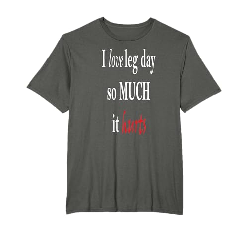 What to Wear Tees "I love leg day so much it hurts T-Shirt" T-Shirt