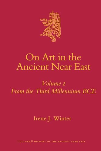 On Art in the Ancient Near East Volume II: From the Third Millennium BCE (Culture and History of the Ancient Near East, 34/2)