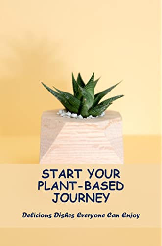 Start Your Plant-Based Journey: Delicious Dishes Everyone Can Enjoy (English Edition)