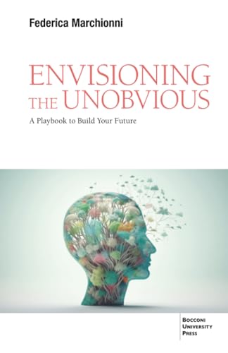 Envisioning the Unobvious: A Playbook to Build Your Future