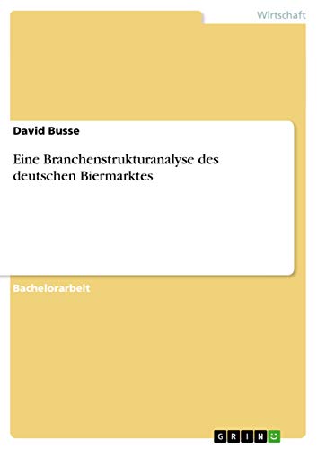 Eine Branchenstrukturanalyse des deutschen Biermarktes (German Edition)