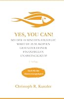 YES YOU CAN!: Mit der 10-Minuten-Strategie wirst du zum aktiven Gestalter deiner finanziellen Unabhängigkeit! (German Edition) 3000872183 Book Cover