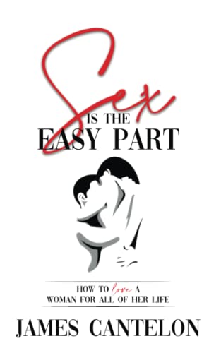 Sex is the Easy Part: How to love a woman for all of her life