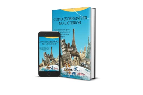 Como (sobre)viver no Exterior: Guia Para Quem Quer ir Para Fora do Brasil por um Tempo ou Para Sempr