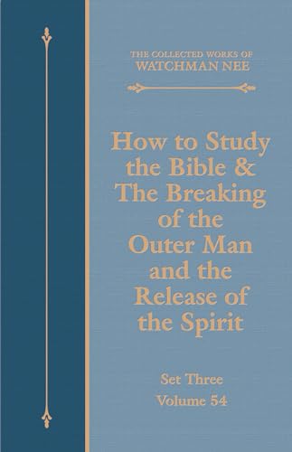 How to Study the Bible & The Breaking of the Outer Man and the Release of the Spirit (The Collected Works of Watchman Nee Book 54)
