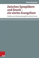 Zwischen Synoptikern Und Gnosis - Ein Viertes Evangelium: Studien Zum Johannesevangelium Und Zur Gnosis 352559366X Book Cover