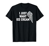 I Just Want Ice Cream, Funny, Sarcastic, Joke Men Women Girls Kids T-Shirt