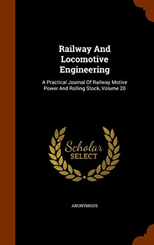 Railway And Locomotive Engineering: A Practical Journal Of Railway Motive Power And Rolling Stock, Volume 20